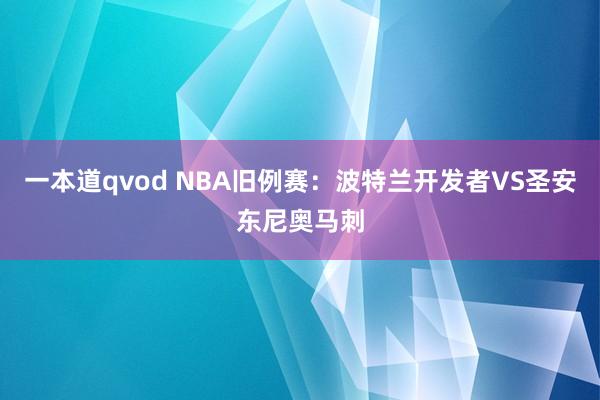 一本道qvod NBA旧例赛:波特兰开发者VS圣安东尼奥马刺