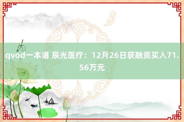 qvod一本道 辰光医疗：12月26日获融资买入71.56万元