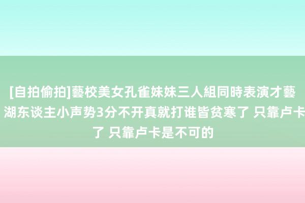 [自拍偷拍]藝校美女孔雀妹妹三人組同時表演才藝 曾令旭：湖东谈主小声势3分不开真就打谁皆贫寒了 只靠卢卡是不可的