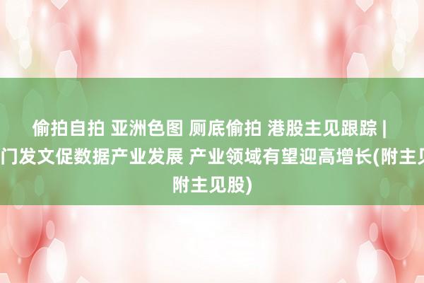 偷拍自拍 亚洲色图 厕底偷拍 港股主见跟踪 | 六部门发文促数据产业发展 产业领域有望迎高增长(附主见股)