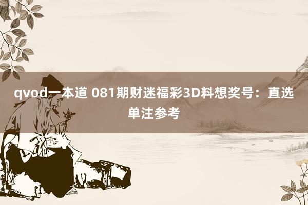 qvod一本道 081期财迷福彩3D料想奖号：直选单注参考