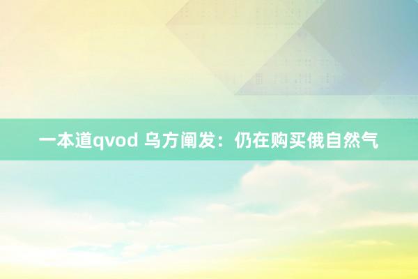 一本道qvod 乌方阐发：仍在购买俄自然气